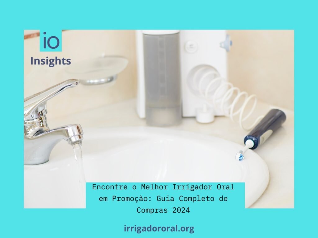 Encontre o Melhor Irrigador Oral em Promoção: Guia Completo de Compras 2024