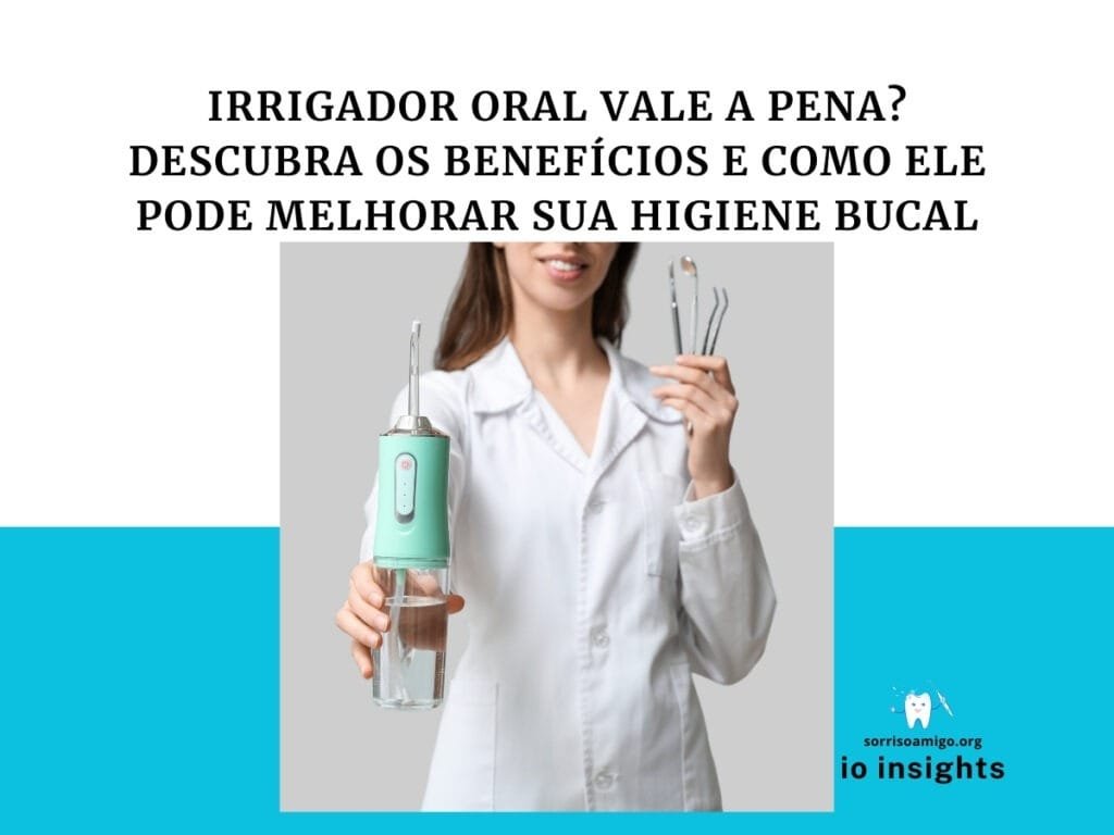 Irrigador Oral Vale a Pena? Descubra os Benefícios e Como Ele Pode Melhorar Sua Higiene Bucal