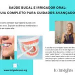 Saúde Bucal e Irrigadores Orais: Guia Completo para Cuidados Avançados