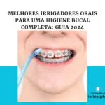 Melhores Irrigadores Orais - Higiene Bucal
